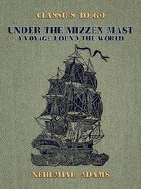 Classics To Go -  Under the Mizzen Mast, A Voyage Round the World