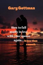 How To Fall Madly In Love With Your Spouse Again - In Less Than A Month…
