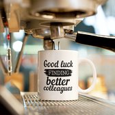 Beker - Mok - Good luck finding better colleagues - koffiemok - koffiebeker - theebeker - afscheidscadeau