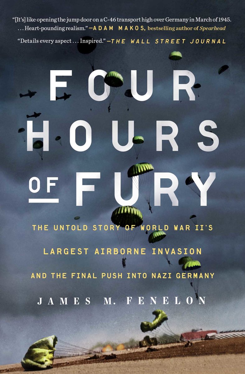Four Hours of Fury The Untold Story of World War II's Largest Airborne Invasion and the Final Push Into Nazi Germany - James M. Fenelon