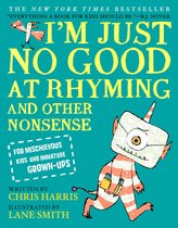 I'm Just No Good at Rhyming And Other Nonsense for Mischievous Kids and Immature GrownUps New Edition