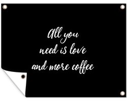 Tuinposter 120x90 cm - Tuindecoratie Quotes - All you need is love and more coffee - Koffie - Spreuken - Liefde - Poster voor in de tuin - Buiten decoratie - Schutting tuinschilderij - Tuindoek muurdecoratie - Wanddecoratie balkondoek