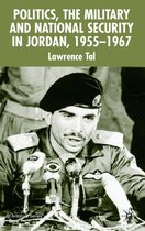 Politics the Military and National Security in Jordan 1955 1967