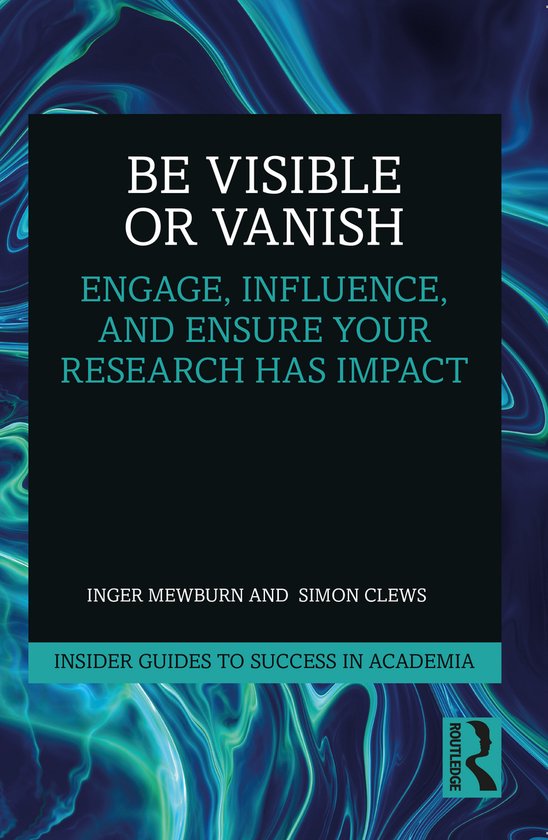 Insider Guides to Success in Academia- Be Visible Or Vanish - cover