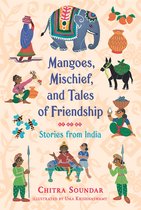 Chitra Soundar's Stories from India- Mangoes, Mischief, and Tales of Friendship: Stories from India
