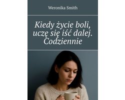 Kiedy życie boli, uczę się iść dalej. Codziennie