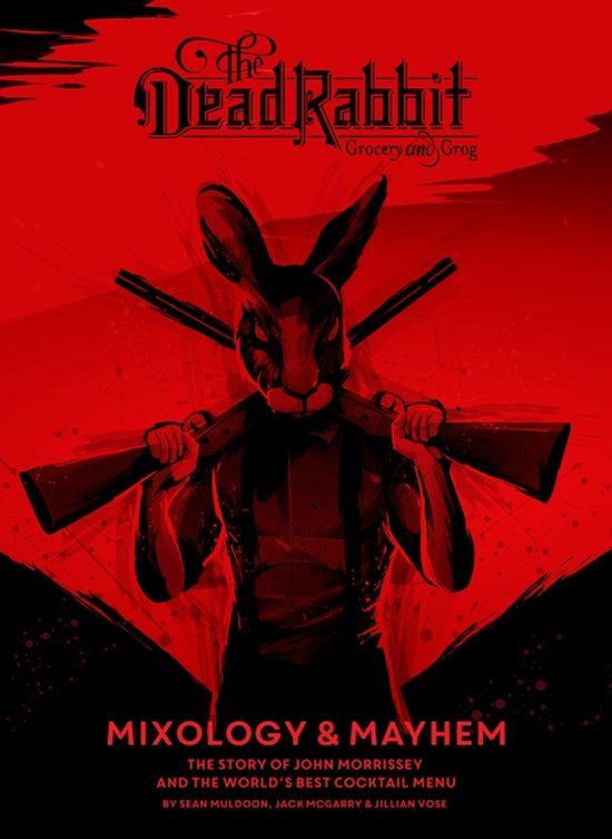 Dead Rabbit Mixology  Mayhem, The The Story of John Morrissey and the World's Best Cocktail Menu