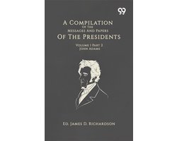 A Compilation Of The Messages And Papers Of The Presidents: Volume 1, Part 2: John Adams