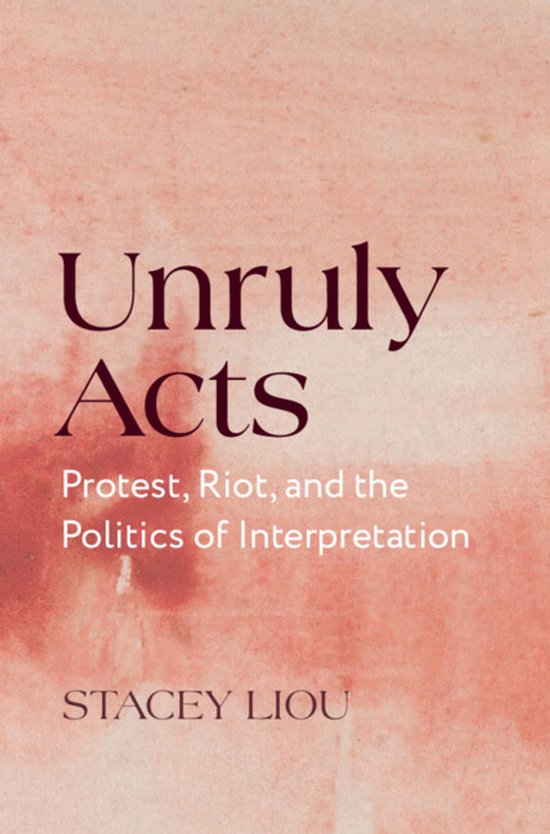Boek 'Unruly Acts: Protest, Riot, and the Politics of Interpretation' door Stacey Liou, met een gedempte oranje achtergrond.