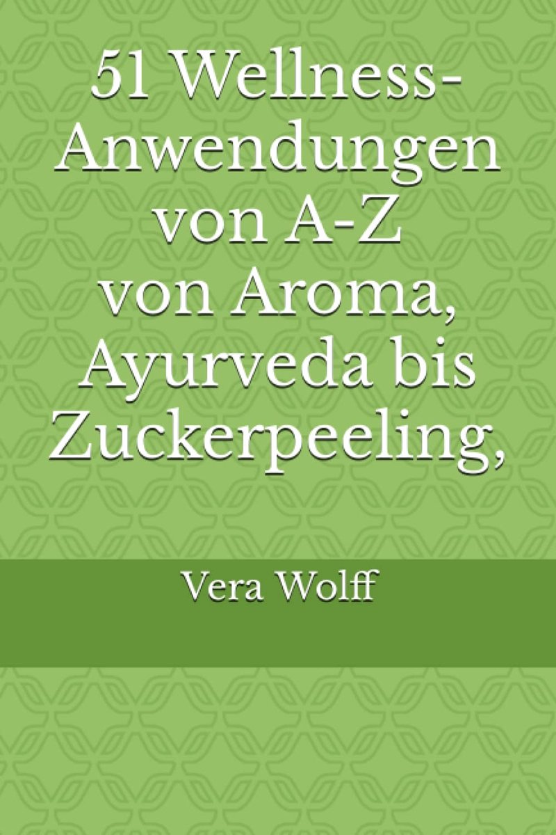 51 Wellness-Anwendungen von A-Z von Aroma, Ayurveda bis Zuckerpeeling