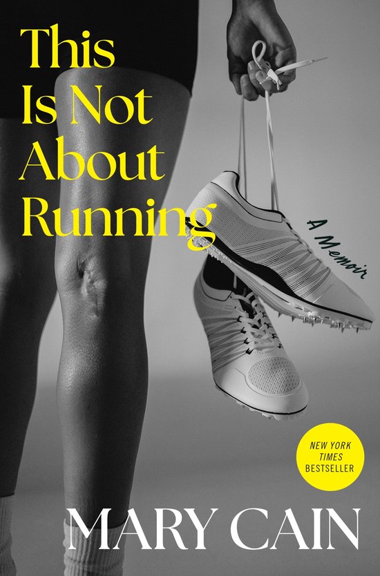Une femme avec une cicatrice sur le genou, tenant une paire de chaussures de course blanches. "This Is Not About Running" et "Mary Cain" en jaune.
