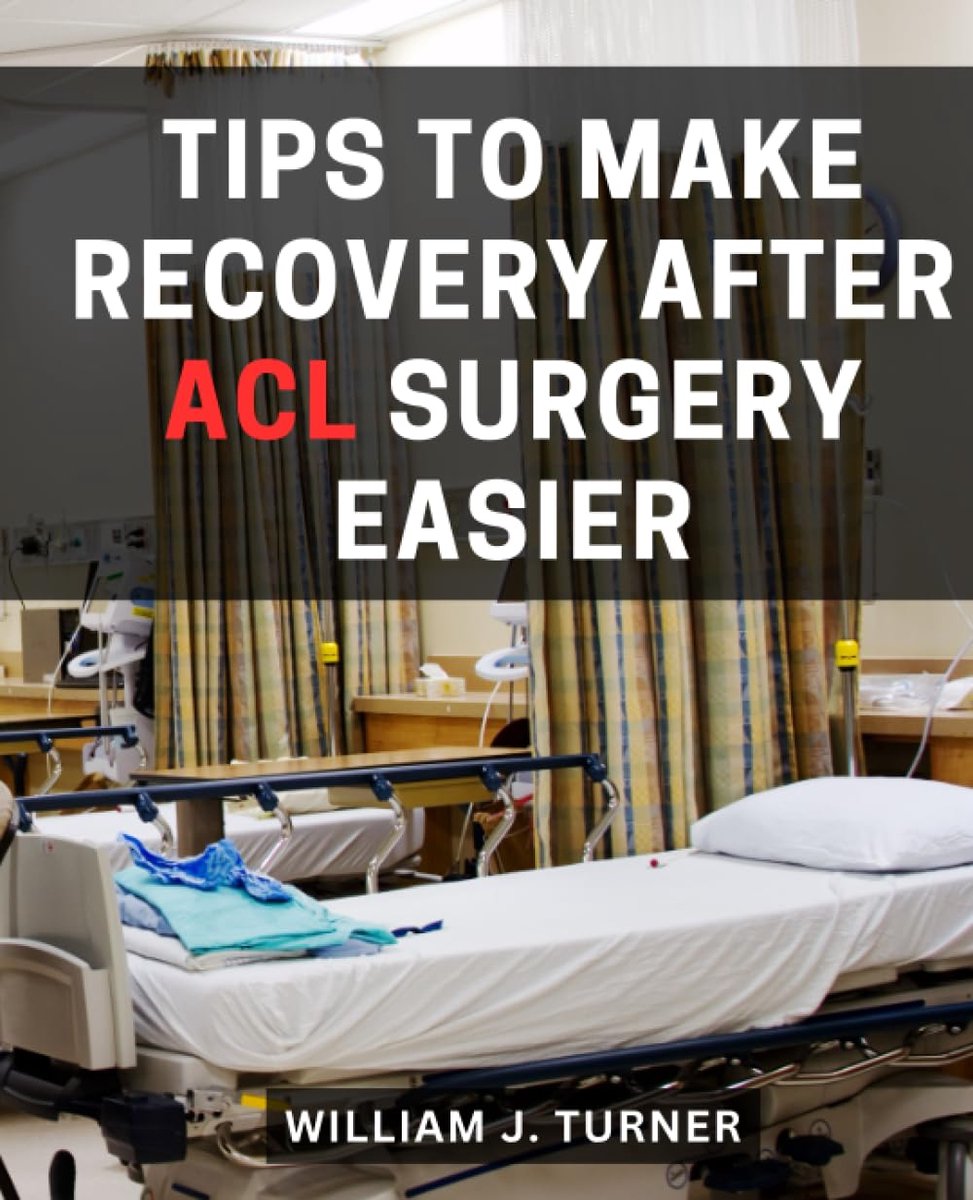 To Make Recovery After ACL Surgery Easier: From Pre-Op Preparation to Full Athletic Rehabilitation | A Manual for a Successful and Smooth ACL Surgery Rehabilitation Journey