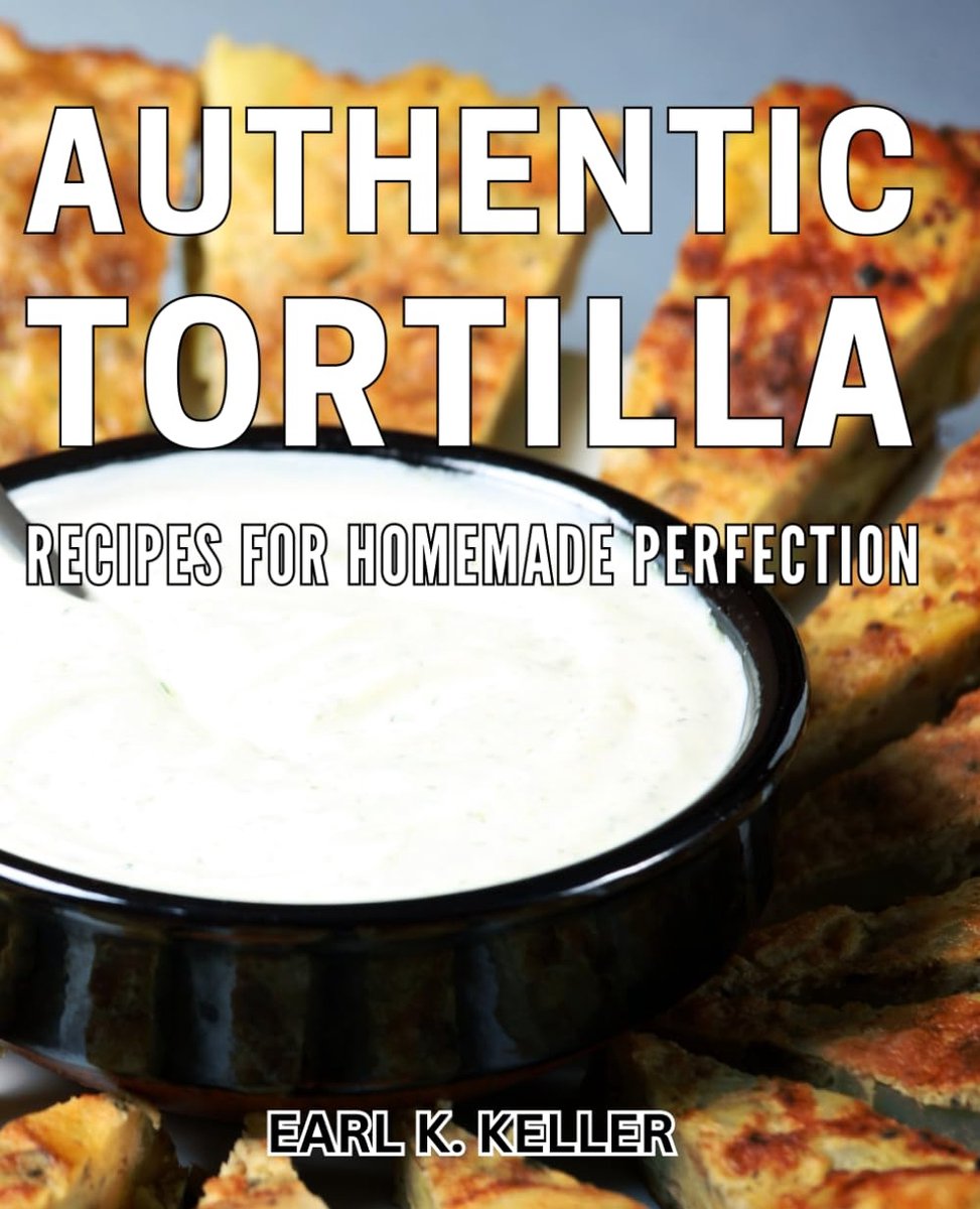 Tortilla Recipes for Homemade Perfection: Unlock the Art of Crafting Delicious Tortillas with These Authentic Recipes