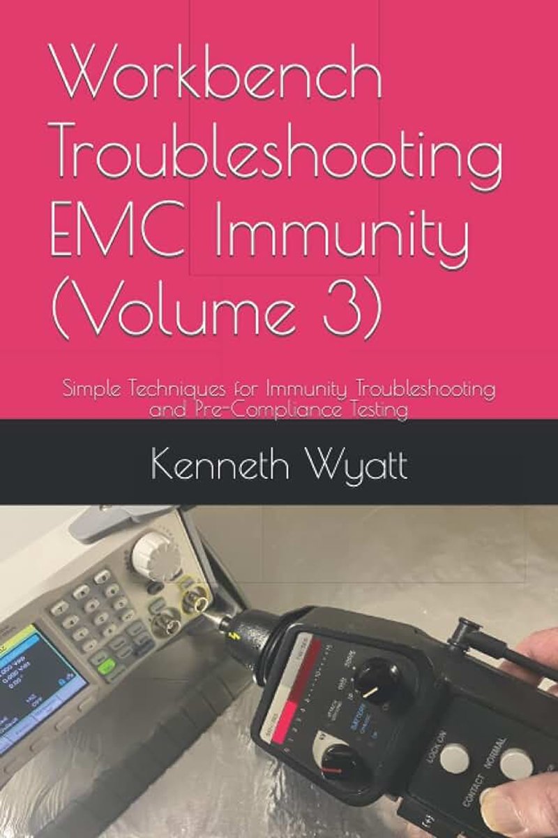 Troubleshooting EMC Immunity (Volume 3): Simple Techniques for ESD, EFT and Radiated Immunity Testing, Troubleshooting and Pre-Compliance Testing