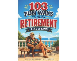 The Bold & Funny Retirement Gift Collection- 103 Fun Ways to Enjoy Retirement Like a King