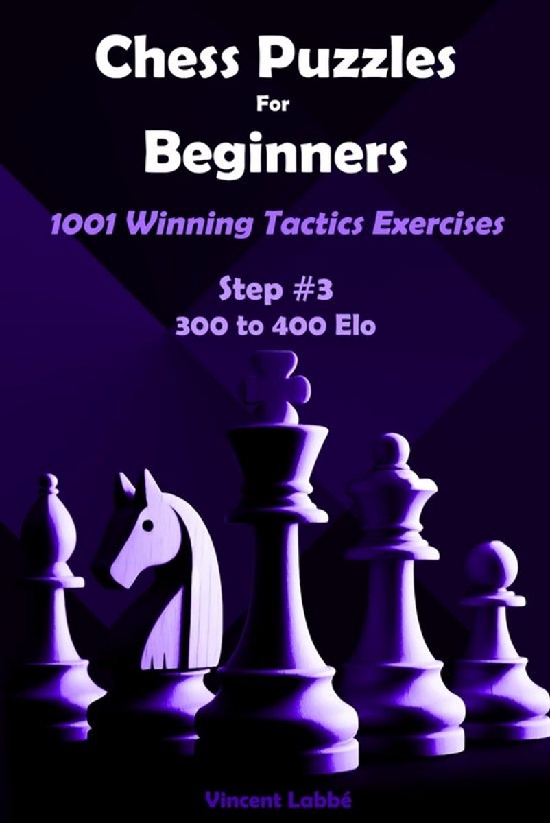 Schaakpuzzels Voor Beginners: 1001 Winsttactieken Oefeningen Niveau 300-400 Elo