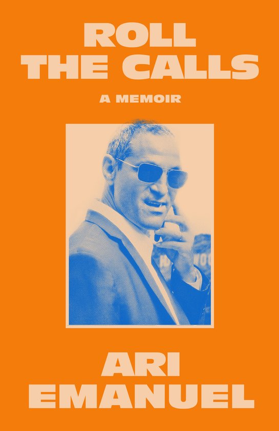 Boekcover met de titel 'Roll the Calls: A Memoir' van Ari Emanuel. Een man met zonnebril, in pak, aan de telefoon.