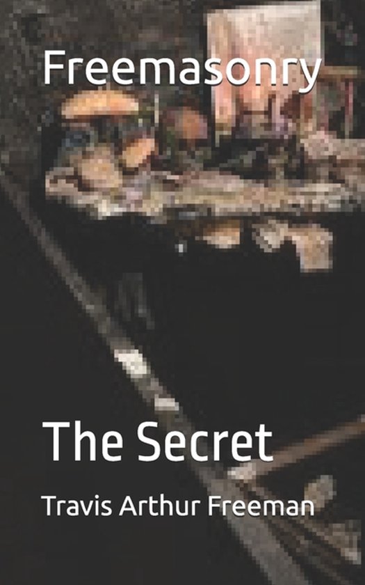 Boekomslag getiteld Freemasonry The Secret door Travis Arthur Freeman met een abstracte, donkere achtergrond.