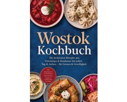 Wostok Kochbuch: Die leckersten Rezepte aus Osteuropa & Kaukasus für jeden Tag & Anlass – für Genuss & Geselligkeit – inkl. Eingelegtes & Fermentiertes, Soßen & Dips, Snacks & traditionelle Getränke