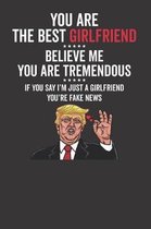 You Are the Best Girlfriend ☆☆☆☆☆ Believe Me You Are Tremendous ☆☆☆☆☆ If You Say I'm Just a Girlfriend You're Fake News