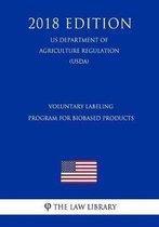 Voluntary Labeling Program for Biobased Products (Us Department of Agriculture Regulation) (Usda) (2018 Edition)