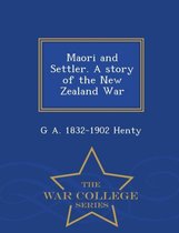 Maori and Settler. a Story of the New Zealand War - War College Series