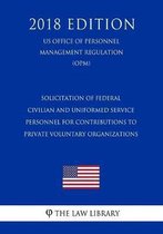 Solicitation of Federal Civilian and Uniformed Service Personnel for Contributions to Private Voluntary Organizations (Us Office of Personnel Management Regulation) (Opm) (2018 Edition)
