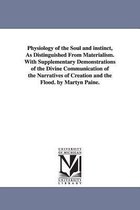 Physiology of the Soul and instinct, As Distinguished From Materialism. With Supplementary Demonstrations of the Divine Communication of the Narratives of Creation and the Flood. by Martyn Paine.