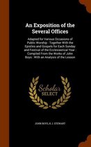 An Exposition of the Several Offices: Adapted for Various Occasions of Public Worship: Together with the Epistles and Gospels for Each Sunday and Festival of the Ecclesiastical Year: Compiled