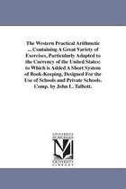 The Western Practical Arithmetic ... Containing A Great Variety of Exercises, Particularly Adapted to the Currency of the United States