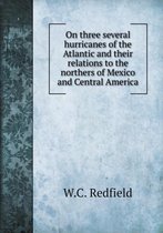 On three several hurricanes of the Atlantic and their relations to the northers of Mexico and Central America