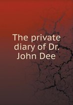 The private diary of Dr. John Dee