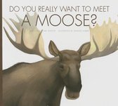 Do You Really Want to Meet a Moose?