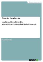 Macht und Geschicht: Das Mikro-Makro-Problem bei Michel Foucault