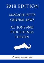 Massachusetts General Laws - Actions and Proceedings Therein (2018 Edition)