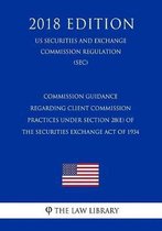 Commission Guidance Regarding Client Commission Practices Under Section 28(e) of the Securities Exchange Act of 1934 (Us Securities and Exchange Commission Regulation) (Sec) (2018 Edition)