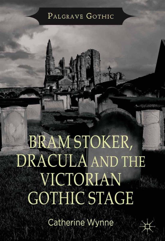 Palgrave Gothic Bram Stoker, Dracula and the Victorian Gothic Stage