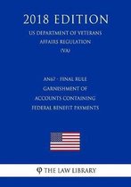 An67 - Final Rule - Garnishment of Accounts Containing Federal Benefit Payments (Us Department of Veterans Affairs Regulation) (Va) (2018 Edition)