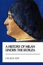 A History of Milan Under the Sforza [didactic Press Paperbacks]