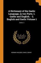 A Dictionary of the Gaelic Language, in Two Parts. 1. Gaelic and English. - 2. English and Gaelic Volume 1; Series 2
