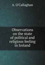 Observations on the state of political and religious feeling in Ireland
