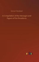 A Compilation of the Messages and Papers of the Presidents