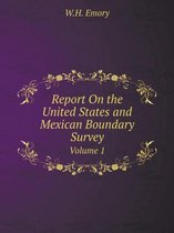 Report On the United States and Mexican Boundary Survey Volume 1