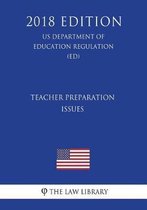 Teacher Preparation Issues (Us Department of Education Regulation) (Ed) (2018 Edition)