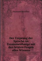 Der Ursprung der Sprache im Zusammenhange mit den letzten Fragen alles Wissens