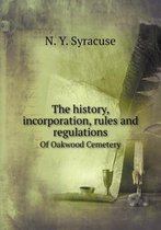 The history, incorporation, rules and regulations Of Oakwood Cemetery