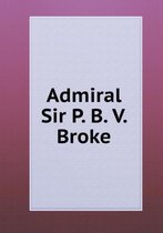 Admiral Sir P. B. V. Broke