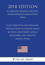 Class Exemption for Principal Transactions in Certain Assets between Investment Advice Fiduciaries and Employee Benefit Plans (US Employee Benefits Security Administration Regulation) (EBSA) 