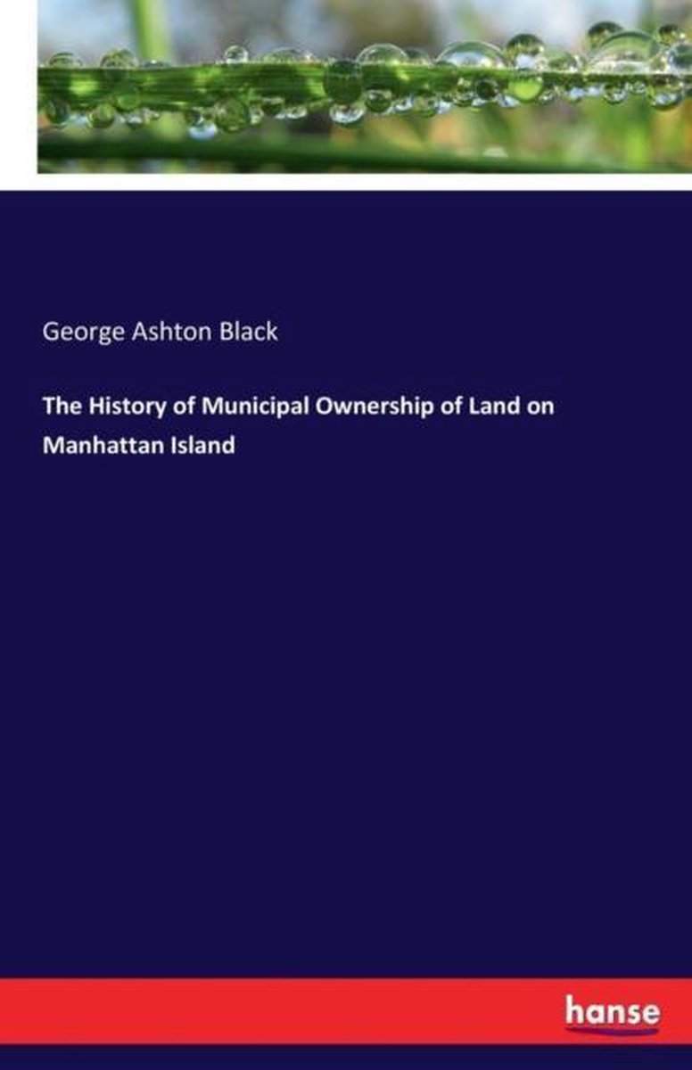 The History Of Municipal Ownership Of Land On Manhattan Island van George Ashton Black