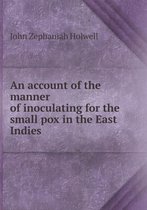An account of the manner of inoculating for the small pox in the East Indies